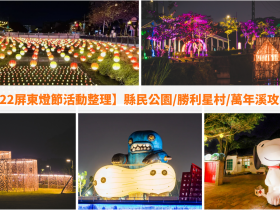 【2022屏東燈節活動整理】縣民公園、勝利星村、萬年溪攻略!