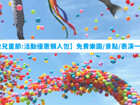【2022兒童節:活動優惠懶人包】免費樂園/景點/表演一次看!