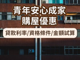 【2023青年安心成家購屋優惠】貸款利率/資格條件/房貸試算及銀行方案一次看!